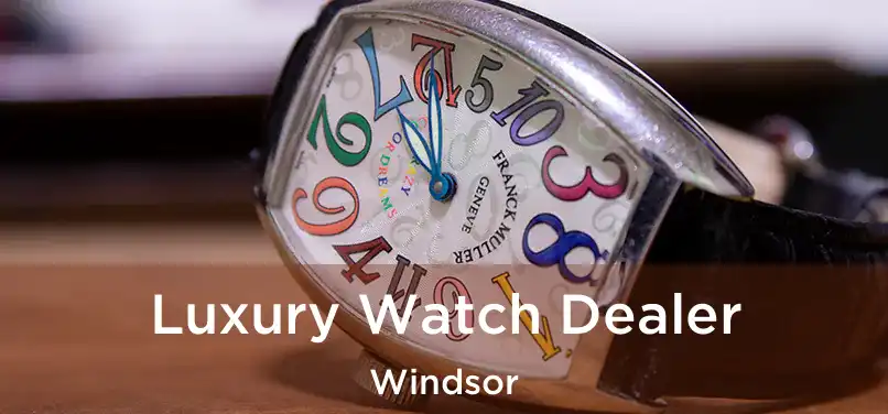  Luxury Watch Dealer Windsor